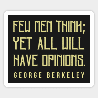 George Berkeley quote: Few men think; yet all will have opinions. Sticker